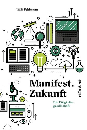Fehlmann, Willi. Manifest.Zukunft - Die Tätigkeitsgesellschaft. Rüffer & Rub Sachbuchverlag, 2018.