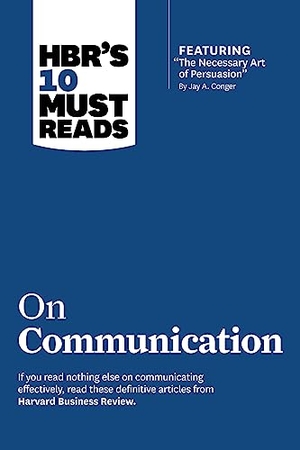 Review, Harvard Business / Cialdini, Robert B. et al. HBR's 10 Must Reads on Communication (with featured article "The Necessary Art of Persuasion," by Jay A. Conger). Harvard Business Review Press, 2013.
