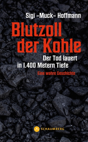 Hoffmann, Sigi »Muck«. Blutzoll der Kohle - Der Tod lauert in 1.400 Metern Tiefe - Eine wahre Geschichte. Edition Schaumberg, 2023.