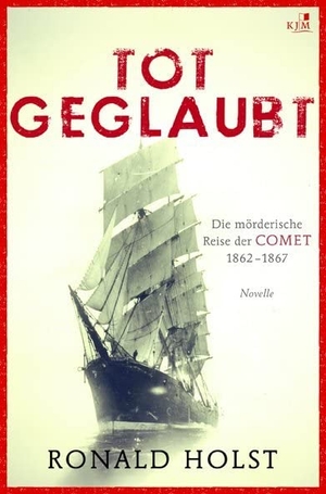 Holst, Ronald. Totgeglaubt - Die mörderische Reise der COMET aus Blankenese 1862-1867. KJM Buchverlag, 2015.