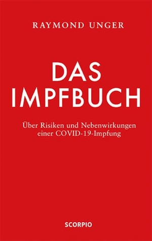 Unger, Raymond. Das Impfbuch - Über Risiken und Nebenwirkungen einer COVID-19-Impfung. Scorpio Verlag, 2021.