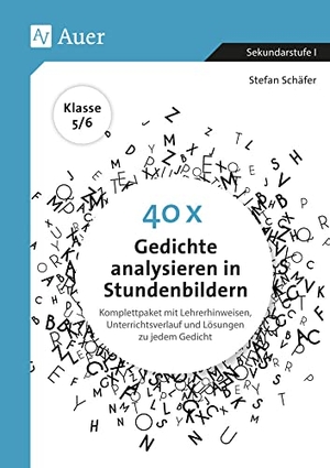 Schäfer, Stefan. 40 x Gedichte analysieren in Stundenbildern 5-6 - Komplettpaket mit Lehrerhinweisen, Unterrichtsverlauf und Lösungen zu jedem Gedicht (5. und 6. Klasse). Auer Verlag i.d.AAP LW, 2019.