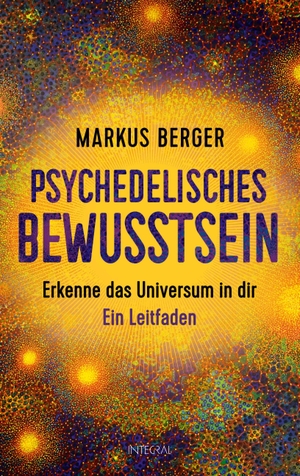 Berger, Markus. Psychedelisches Bewusstsein - Erkenne das Universum in dir. Ein Leitfaden. Integral, 2026.