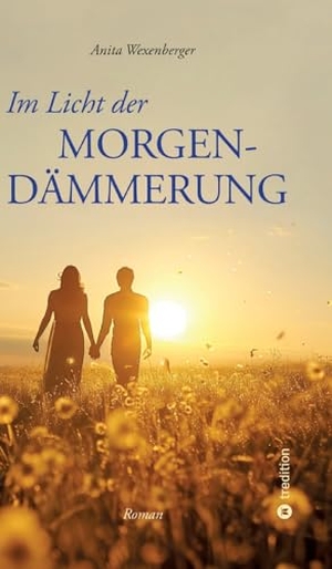 Wexenberger, Anita. Im Licht der Morgendämmerung - Eine außergewöhnliche Liebesgeschichte voller Tiefsinn und Poesie. tredition, 2024.