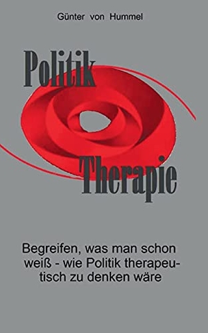 Hummel, Günter von. Politik / Therapie - Begreifen, was man schon weiß - wie Politik therapeutisch zu denken wäre. Books on Demand, 2021.