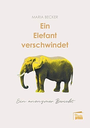 Becker, Maria. Ein Elefant verschwindet - Ein anonymer Bericht. Marta Press, 2020.