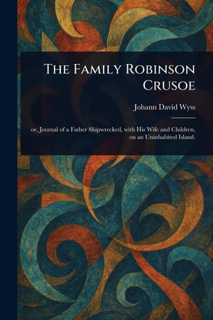 Wyss, Johann David. The Family Robinson Crusoe. Creative Media Partners, LLC, 2025.