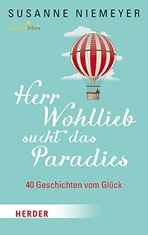 Niemeyer, Susanne. Herr Wohllieb sucht das Paradies - 40 Geschichten vom Glück. Herder Verlag GmbH, 2017.