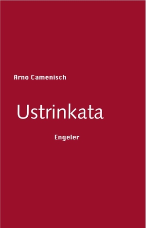 Arno Camenisch. Ustrinkata. Urs Engeler, 2012.