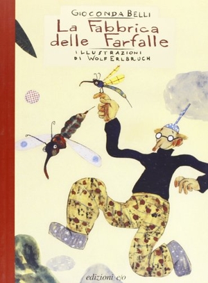 Belli, Gioconda / Wolf Erlbruch. La fabbrica delle farfalle. , 2005.