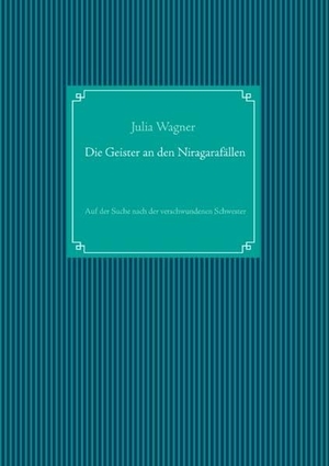 Wagner, Julia. Die Geister an den Niagarafällen - Auf der Suche nach der verschwundenen Schwester. Books on Demand, 2019.