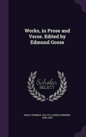 Gray, Thomas / Edmund Gosse. Works, in Prose and Verse. Edited by Edmund Gosse. Touchladybirdlucky Studios, 2016.