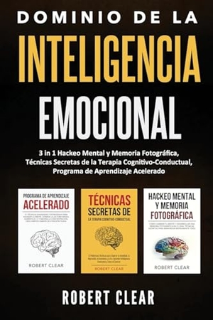 Clear, Robert. Dominio de la Inteligencia Emocional - 3 in 1 Hackeo Mental y Memoria Fotográfica, Técnicas Secretas de la Terapia Cognitivo-Conductual, Programa de Aprendizaje Acelerado. CHASECHECK LTD, 2025.