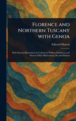 Hutton, Edward. Florence and Northern Tuscany With Genoa. Legare Street Press, 2025.