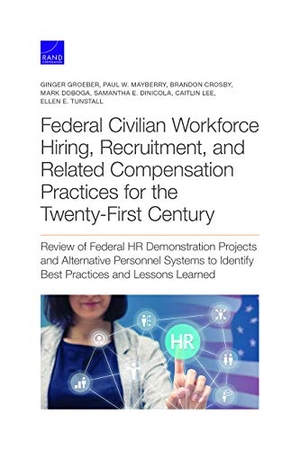 Groeber, Ginger / Mayberry, Paul W et al. Federal Civilian Workforce Hiring, Recruitment, and Related Compensation Practices for the Twenty-First Century - Review of Federal HR Demonstration Projects and Alternative Personnel Systems to Identify Best Practices and Lessons Learned. RAND Corporation, 2020.