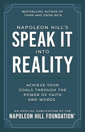 Hill, Napoleon. Napoleon Hill's Speak It Into Reality - Achieve Your Goals Through the Power of Faith and Words. Sound Wisdom, 2025.