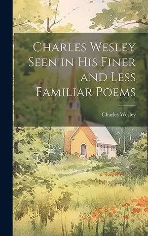 Wesley, Charles. Charles Wesley Seen in His Finer and Less Familiar Poems. British Library, Historical Print Editions, 2023.