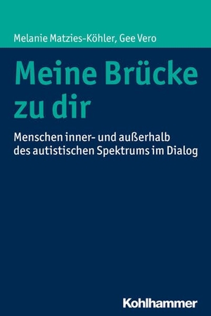 Matzies-Köhler, Melanie / Gee Vero. Meine Brücke zu dir - Menschen inner- und außerhalb des autistischen Spektrums im Dialog. Kohlhammer W., 2016.