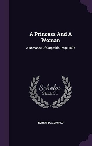 Macdonald, Robert. A Princess And A Woman: A Romance Of Carpathia, Page 1897. Touchladybirdlucky Studios, 2016.