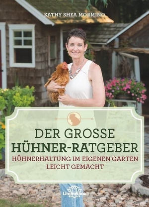Mormino, Kathy Shea. Der große Hühner-Ratgeber - Hühnerhaltung im eigenen Garten leicht gemacht. Narayana Verlag GmbH, 2020.
