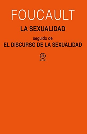 Foucault, Michel. La sexualidad ; El discurso de la sexualidad : cursos en Clermont-Ferrand (1964) y Vincennes (1969). Akal, 2021.