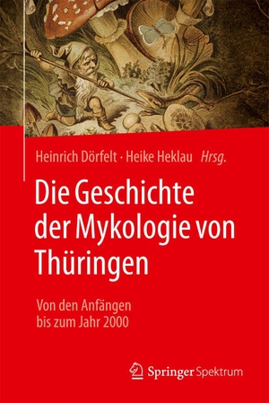 Dörfelt, Heinrich / Heike Heklau (Hrsg.). Die Geschichte der Mykologie von Thüringen - Von den Anfängen bis zum Jahr 2000. Springer-Verlag GmbH, 2026.