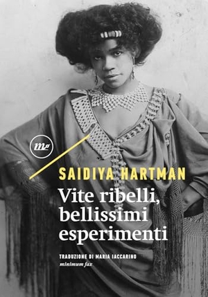 Hartman, Saidiya. Vite ribelli, bellissimi esperimenti. Minimum Fax, 2024.