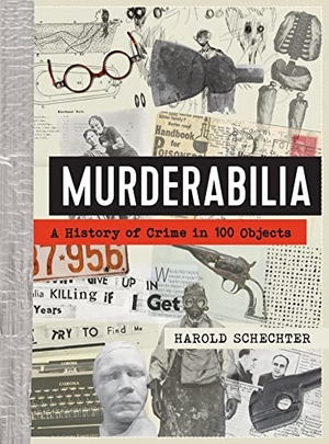 Schechter, Harold. Murderabilia - A History of Crime in 100 Objects. Workman Publishing, 2023.