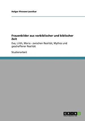 Pinnow-Locnikar, Holger. Frauenbilder aus vorbiblischer und biblischer Zeit - Eva, Lilith, Maria - zwischen Realität, Mythos und geschaffener Realität. GRIN Verlag, 2010.