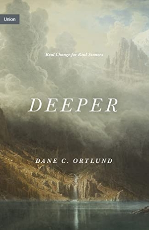 Ortlund, Dane. Deeper - Real Change for Real Sinners. Crossway, 2021.
