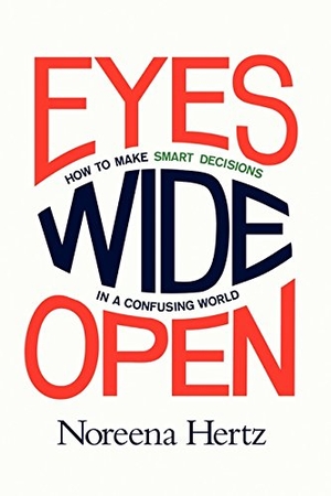 Hertz, Noreena. Eyes Wide Open - How to Make Smart Decisions in a Confusing World. HarperCollins, 2013.