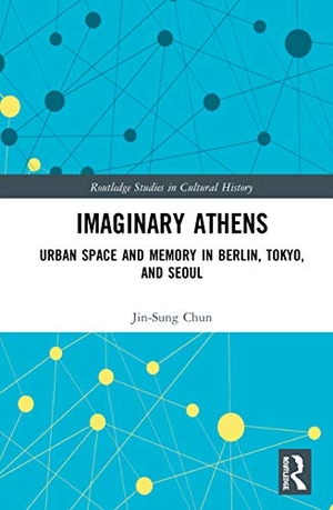 Chun, Jin-Sung. Imaginary Athens - Urban Space and Memory in Berlin, Tokyo, and Seoul. Taylor & Francis Ltd (Sales), 2020.