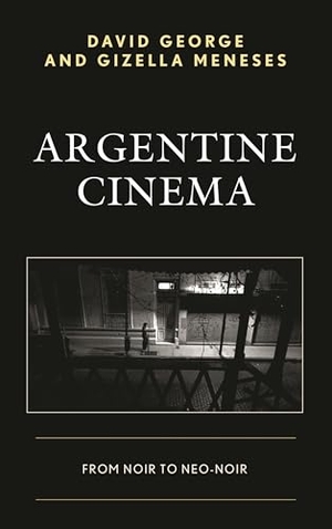 George, David / Gizella Meneses. Argentine Cinema - From Noir to Neo-Noir. Bloomsbury Publishing PLC, 2017.