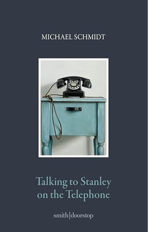 Schmidt, Michael. Talking to Stanley on the Telephone. Smith|Doorstop Books, 2021.