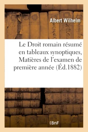 Wilhelm-A. Le Droit romain résumé en tableaux synoptiques, Matières de l'examen de première année. Hachette Livre, 2018.
