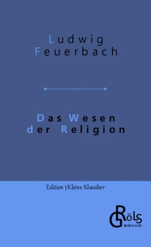 Feuerbach, Ludwig. Das Wesen der Religion. Gröls Verlag, 2022.