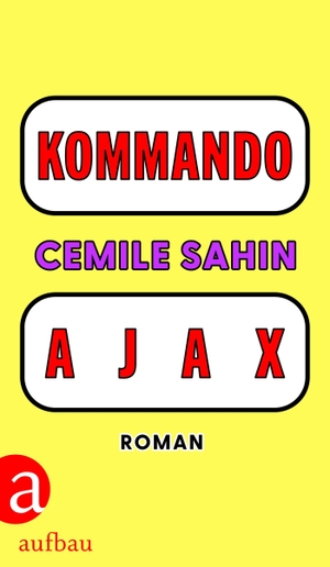 Sahin, Cemile. KOMMANDO AJAX - Roman | Shortlist Preis der Leipziger Buchmesse 2025. Aufbau Verlage GmbH, 2024.