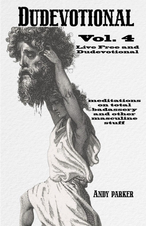Parker, Andy. Dudevotional Vol. 4 Live Free and Dudevotional - Meditations on Total Badassery and Other Masculine Stuff. Soul Reno Media, 2026.