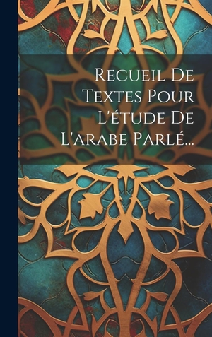Anonymous. Recueil De Textes Pour L'étude De L'arabe Parlé.... Legare Street Press, 2023.