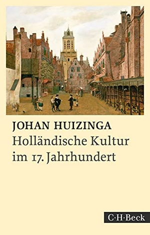 Huizinga, Johan. Holländische Kultur im siebzehnten Jahrhundert - Eine Skizze. C.H. Beck, 2021.