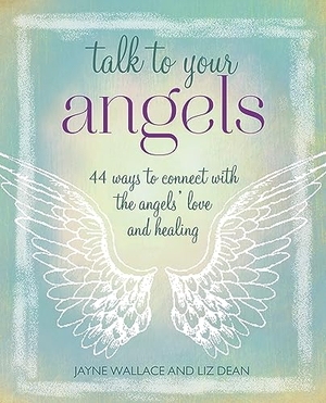 Wallace, Jayne / Liz Dean. Talk to Your Angels - 44 Ways to Connect with the Angels' Love and Healing. Ryland, Peters & Small Ltd, 2023.
