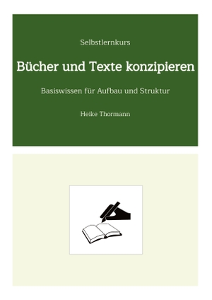 Thormann, Heike. Selbstlernkurs: Bücher und Texte konzipieren - Basiswissen für Aufbau und Struktur. Heike Thormann, 2023.