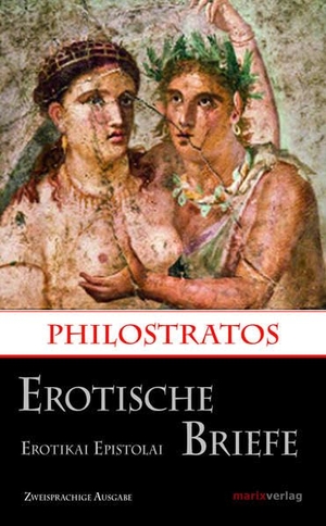 Philostratos. Erotische Briefe / Erotikai Epistolai - Zweisprachige Ausgabe. Marix Verlag, 2017.