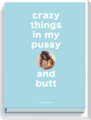 crazy things in my pussy and butt