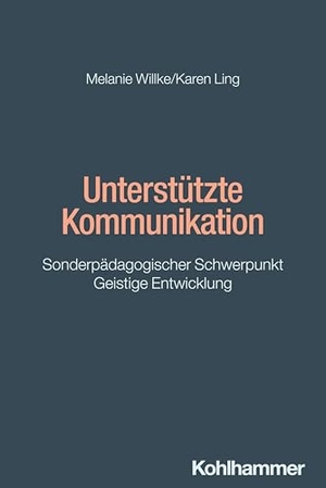 Willke, Melanie / Karen Ling. Unterstützte Kommunikation - Sonderpädagogischer Schwerpunkt Geistige Entwicklung. Kohlhammer W., 2025.