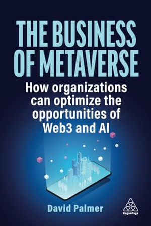 Palmer, David. The Business of Metaverse - How Organizations Can Optimize the Opportunities of Web3 and AI. Kogan Page, 2024.