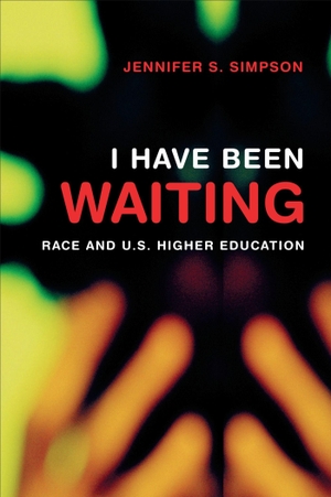 Simpson, Jennifer S.. I Have Been Waiting - Race and U.S. Higher Education. University of Toronto Press, 2003.