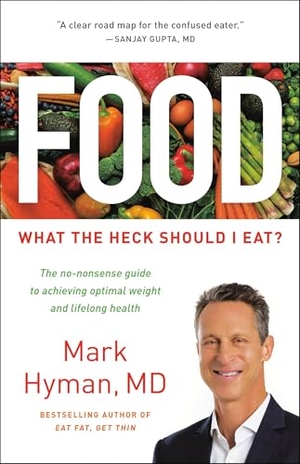Hyman, Mark. Food - What the Heck Should I Eat?. Little Brown and Company, 2018.