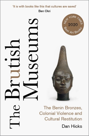 Hicks, Dan. The Brutish Museums - The Benin Bronzes, Colonial Violence and Cultural Restitution. Pluto Press, 2021.