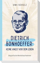 Dietrich Bonhoeffer: Keine Angst vor dem Leben